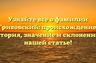 Узнайте все о фамилии Грибовский: происхождение, история, значение и склонение в нашей статье! Узнайте все о фамилии Грибовский: происхождение, история, значение и склонение в нашей статье!