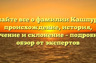 Узнайте все о фамилии Кашпуров: происхождение, история, значение и склонение – подробный обзор от экспертов Узнайте все о фамилии Кашпуров: происхождение, история, значение и склонение – подробный обзор от экспертов