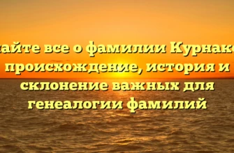 Узнайте все о фамилии Курнакова: происхождение, история и склонение важных для генеалогии фамилий Узнайте все о фамилии Курнакова: происхождение, история и склонение важных для генеалогии фамилий