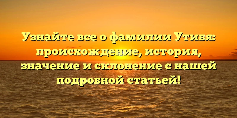 Узнайте все о фамилии Утибя: происхождение, история, значение и склонение с нашей подробной статьей! Узнайте все о фамилии Утибя: происхождение, история, значение и склонение с нашей подробной статьей!