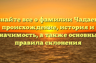 Узнайте все о фамилии Чадаева: происхождение, история и значимость, а также основные правила склонения Узнайте все о фамилии Чадаева: происхождение, история и значимость, а также основные правила склонения