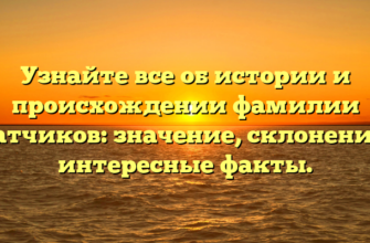 Узнайте все об истории и происхождении фамилии Братчиков: значение, склонение и интересные факты.