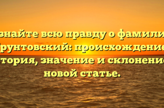 Узнайте всю правду о фамилии Грунтовский: происхождение, история, значение и склонение в новой статье.