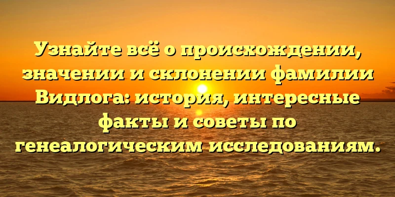 Узнайте всё о происхождении, значении и склонении фамилии Видлога: история, интересные факты и советы по генеалогическим исследованиям. Узнайте всё о происхождении, значении и склонении фамилии Видлога: история, интересные факты и советы по генеалогическим исследованиям.