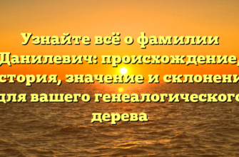 Узнайте всё о фамилии Данилевич: происхождение, история, значение и склонение для вашего генеалогического дерева