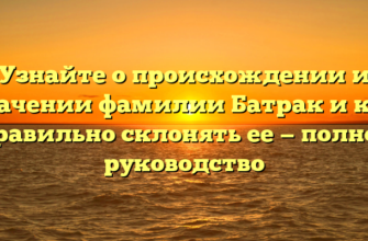 Узнайте о происхождении и значении фамилии Батрак и как правильно склонять ее — полное руководство Узнайте о происхождении и значении фамилии Батрак и как правильно склонять ее — полное руководство