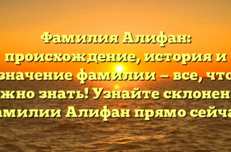 Фамилия Алифан: происхождение, история и значение фамилии — все, что нужно знать! Узнайте склонение фамилии Алифан прямо сейчас!