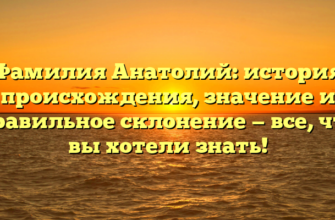 Фамилия Анатолий: история происхождения, значение и правильное склонение — все, что вы хотели знать! Фамилия Анатолий: история происхождения, значение и правильное склонение — все, что вы хотели знать!