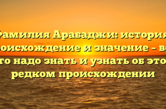Фамилия Арабаджи: история, происхождение и значение – всё, что надо знать и узнать об этом редком происхождении Фамилия Арабаджи: история, происхождение и значение – всё, что надо знать и узнать об этом редком происхождении