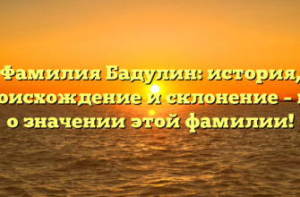 Фамилия Бадулин: история, происхождение и склонение – все о значении этой фамилии!