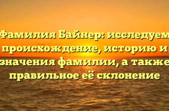 Фамилия Байнер: исследуем происхождение, историю и значения фамилии, а также правильное её склонение