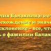 Фамилия Балахнина: история, происхождение и значение, полное склонение – все, что нужно знать о фамилии Балахнина