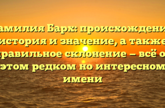 Фамилия Барх: происхождение, история и значение, а также правильное склонение — всё об этом редком но интересном имени