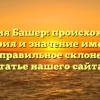 Фамилия Башер: происхождение, история и значение имени, а также правильное склонение — в статье нашего сайта!