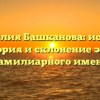 Фамилия Башканова: истоки, история и склонение этого фамилиарного имени