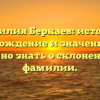 Фамилия Беркаев: история, происхождение и значение – все, что нужно знать о склонении этой фамилии.