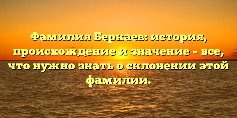 Фамилия Беркаев: история, происхождение и значение – все, что нужно знать о склонении этой фамилии. Фамилия Беркаев: история, происхождение и значение – все, что нужно знать о склонении этой фамилии.