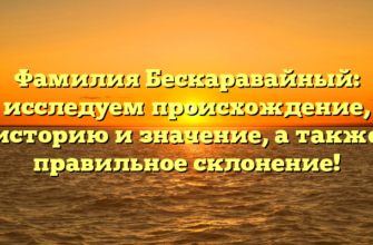 Фамилия Бескаравайный: исследуем происхождение, историю и значение, а также правильное склонение!