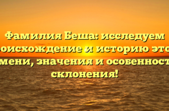 Фамилия Беша: исследуем происхождение и историю этого имени, значения и особенности склонения!