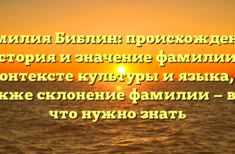 Фамилия Библин: происхождение, история и значение фамилии в контексте культуры и языка, а также склонение фамилии — все, что нужно знать