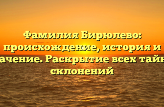 Фамилия Бирюлево: происхождение, история и значение. Раскрытие всех тайн и склонений