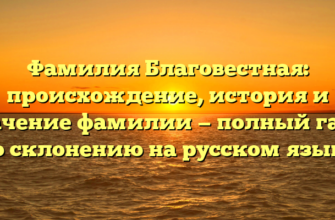 Фамилия Благовестная: происхождение, история и значение фамилии — полный гайд по склонению на русском языке