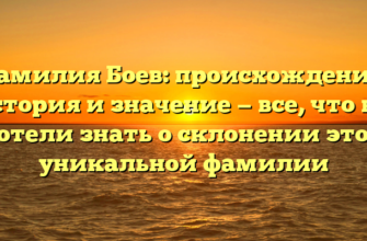 Фамилия Боев: происхождение, история и значение — все, что вы хотели знать о склонении этой уникальной фамилии