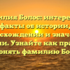 Фамилия Болос: интересные факты об истории, происхождении и значении фамилии. Узнайте как правильно склонять фамилию Болос!