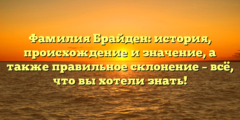 Фамилия Брайден: история, происхождение и значение, а также правильное склонение – всё, что вы хотели знать!
