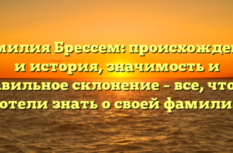 Фамилия Брессем: происхождение и история, значимость и правильное склонение – все, что вы хотели знать о своей фамилии