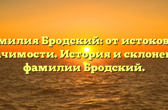 Фамилия Бродский: от истоков до значимости. История и склонение фамилии Бродский.
