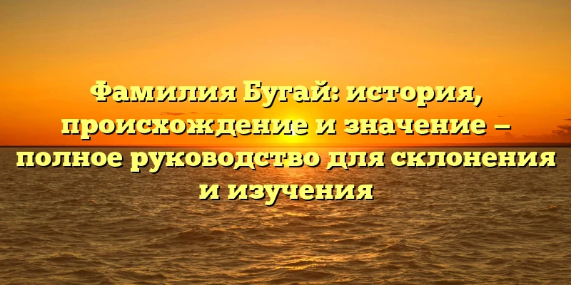 Фамилия Бугай: история, происхождение и значение — полное руководство для склонения и изучения Фамилия Бугай: история, происхождение и значение — полное руководство для склонения и изучения