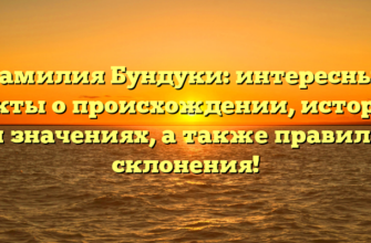 Фамилия Бундуки: интересные факты о происхождении, истории и значениях, а также правила склонения!