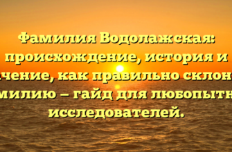 Фамилия Водолажская: происхождение, история и значение, как правильно склонять фамилию — гайд для любопытных исследователей.
