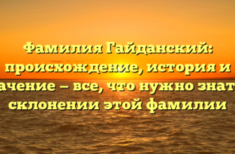 Фамилия Гайданский: происхождение, история и значение — все, что нужно знать о склонении этой фамилии
