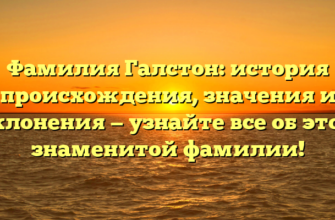 Фамилия Галстон: история происхождения, значения и склонения — узнайте все об этой знаменитой фамилии!