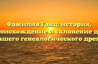 Фамилия Ганц: история, происхождение и склонение для вашего генеалогического древа Фамилия Ганц: история, происхождение и склонение для вашего генеалогического древа