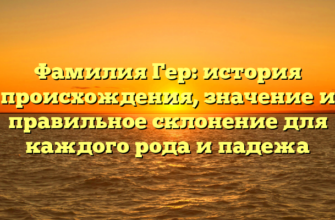 Фамилия Гер: история происхождения, значение и правильное склонение для каждого рода и падежа Фамилия Гер: история происхождения, значение и правильное склонение для каждого рода и падежа