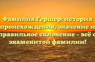 Фамилия Гершер: история происхождения, значение и правильное склонение – всё о знаменитой фамилии! Фамилия Гершер: история происхождения, значение и правильное склонение – всё о знаменитой фамилии!