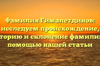 Фамилия Гималетдинов: исследуем происхождение, историю и склонение фамилии с помощью нашей статьи Фамилия Гималетдинов: исследуем происхождение, историю и склонение фамилии с помощью нашей статьи