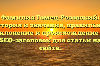 Фамилия Гомец-Розовский: история и значения, правильное склонение и происхождение — SEO-заголовок для статьи на сайте. Фамилия Гомец-Розовский: история и значения, правильное склонение и происхождение — SEO-заголовок для статьи на сайте.