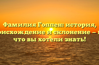 Фамилия Гоппен: история, происхождение и склонение — все, что вы хотели знать! Фамилия Гоппен: история, происхождение и склонение — все, что вы хотели знать!