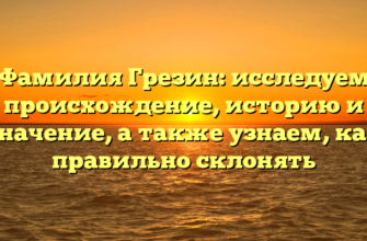 Фамилия Грезин: исследуем происхождение, историю и значение, а также узнаем, как правильно склонять Фамилия Грезин: исследуем происхождение, историю и значение, а также узнаем, как правильно склонять