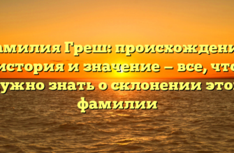 Фамилия Греш: происхождение, история и значение — все, что нужно знать о склонении этой фамилии Фамилия Греш: происхождение, история и значение — все, что нужно знать о склонении этой фамилии