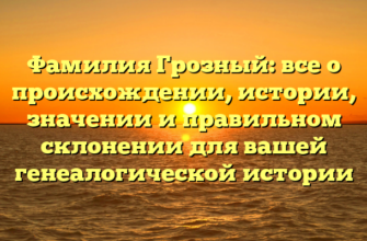 Фамилия Грозный: все о происхождении, истории, значении и правильном склонении для вашей генеалогической истории Фамилия Грозный: все о происхождении, истории, значении и правильном склонении для вашей генеалогической истории