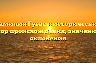 Фамилия Губаев: исторический обзор происхождения, значения и склонения Фамилия Губаев: исторический обзор происхождения, значения и склонения