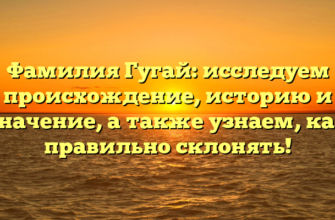 Фамилия Гугай: исследуем происхождение, историю и значение, а также узнаем, как правильно склонять! Фамилия Гугай: исследуем происхождение, историю и значение, а также узнаем, как правильно склонять!