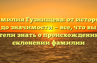 Фамилия Гузнищева: от истории до значимости — все, что вы хотели знать о происхождении и склонении фамилии Фамилия Гузнищева: от истории до значимости — все, что вы хотели знать о происхождении и склонении фамилии