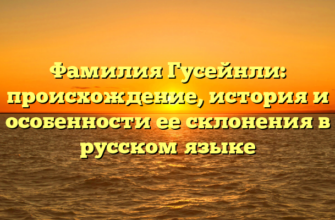 Фамилия Гусейнли: происхождение, история и особенности ее склонения в русском языке Фамилия Гусейнли: происхождение, история и особенности ее склонения в русском языке