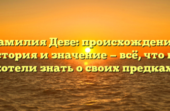 Фамилия Дебе: происхождение, история и значение — всё, что вы хотели знать о своих предках!